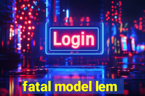 fatal model lem